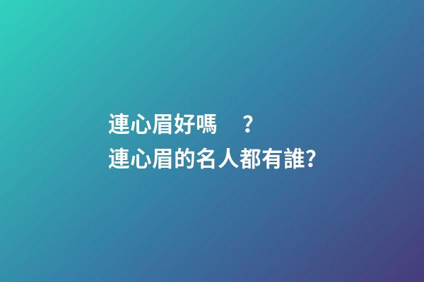 連心眉好嗎？連心眉的名人都有誰？